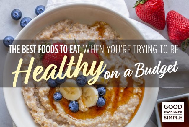 The Best Foods To Eat When You’re Trying To Be Healthy On A Budget ...