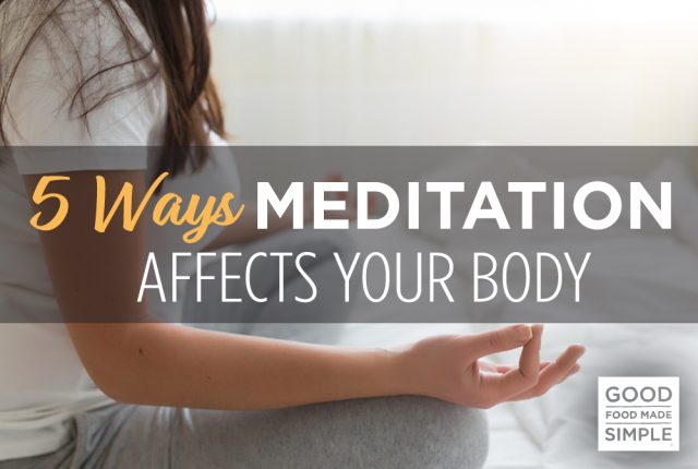 5 Ways Meditation Affects Your Body - Good Food Made Simple