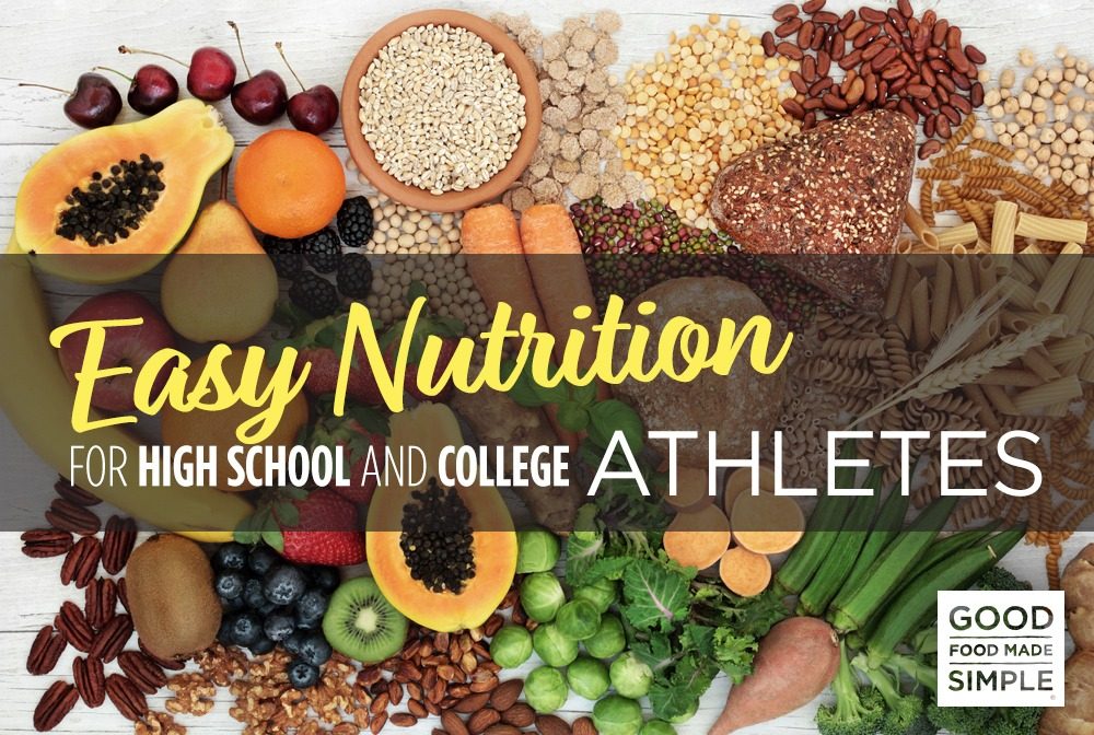 Easy Nutrition For High School And College Athletes Good Food Made Simple